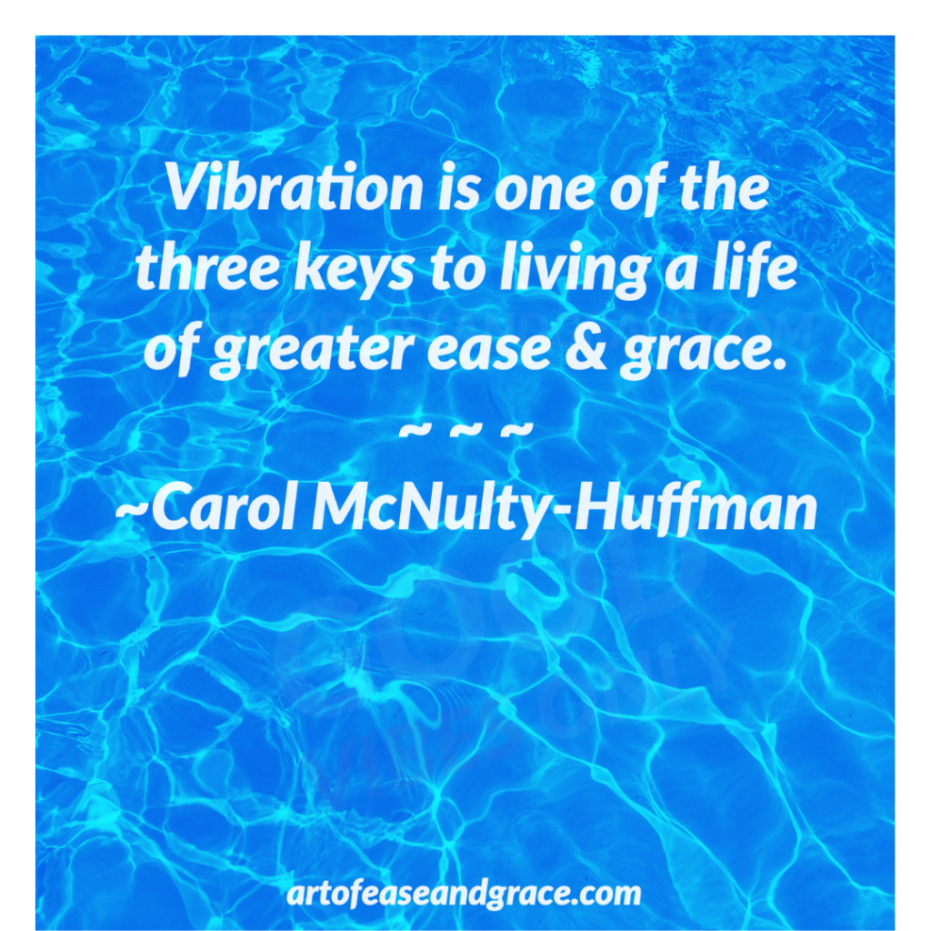 Surface of water appearing blue and turquoise with a shimmering quality.  The following quote (attributed to the author of the blog, Carol McNulty-Huffman) appears on the water surface: "Vibration is one of the three keys to living a life of greater ease and grace."