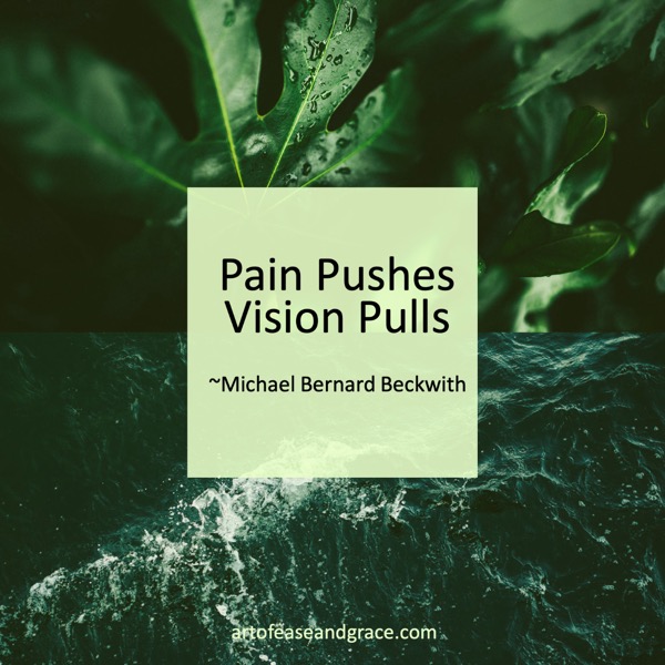 This graphic box holds a quote by Michael Bernard Beckwith "Pain Pushes, Vision Pulls." The background image includes the leading edge of a wave with water drops on green leaves above that.